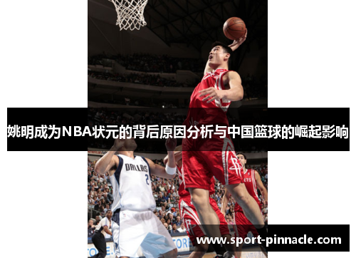 姚明成为NBA状元的背后原因分析与中国篮球的崛起影响